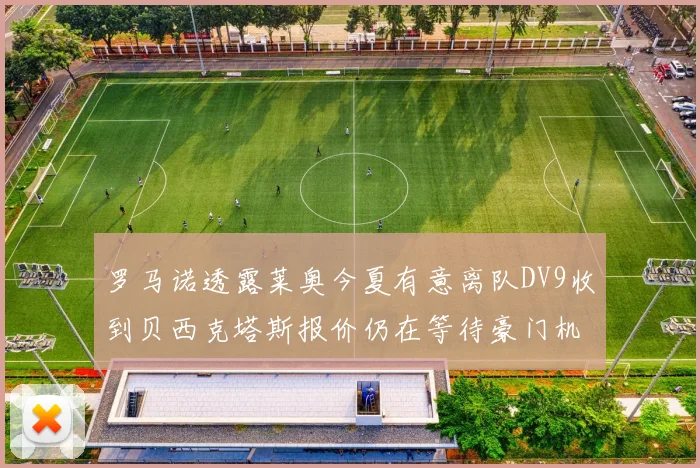 罗马诺透露莱奥今夏有意离队DV9收到贝西克塔斯报价仍在等待豪门机会