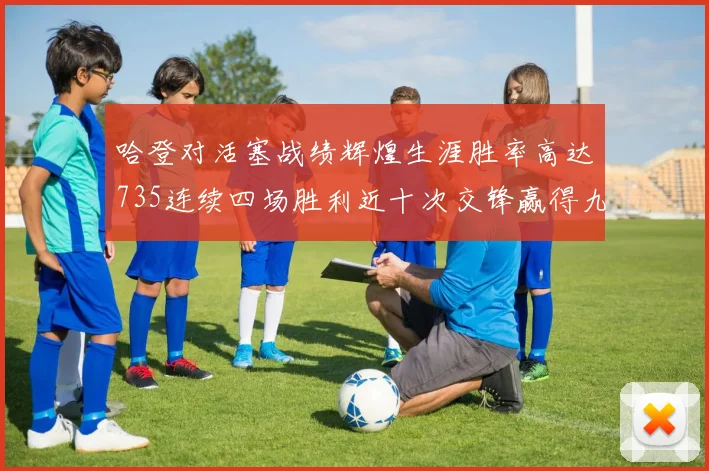 哈登对活塞战绩辉煌生涯胜率高达735连续四场胜利近十次交锋赢得九场