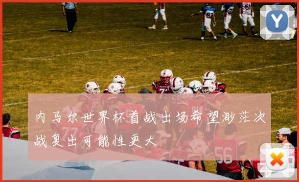 内马尔世界杯首战出场希望渺茫次战复出可能性更大