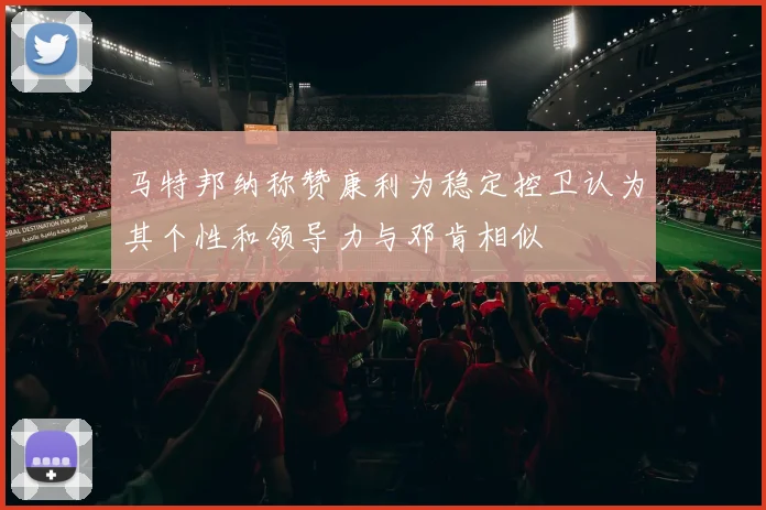 马特邦纳称赞康利为稳定控卫认为其个性和领导力与邓肯相似